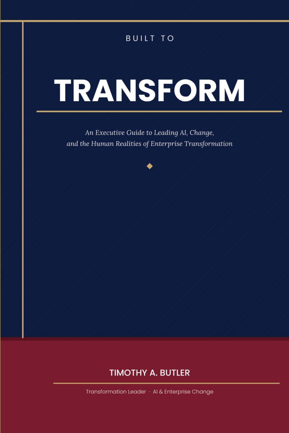 Built to Transform: An Executive Guide to Leading AI, Change, and the Human Realities of Enterprise Transformation