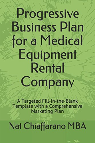 Progressive Business Plan for a Medical Equipment Rental Company: A Targeted Fill-in-the-Blank Template with a Comprehensive Marketing Plan