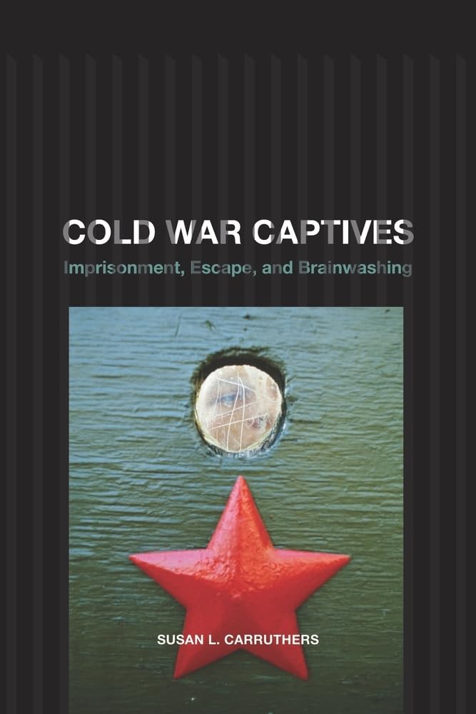 Cold War Captives: Imprisonment, Escape, and Brainwashing
