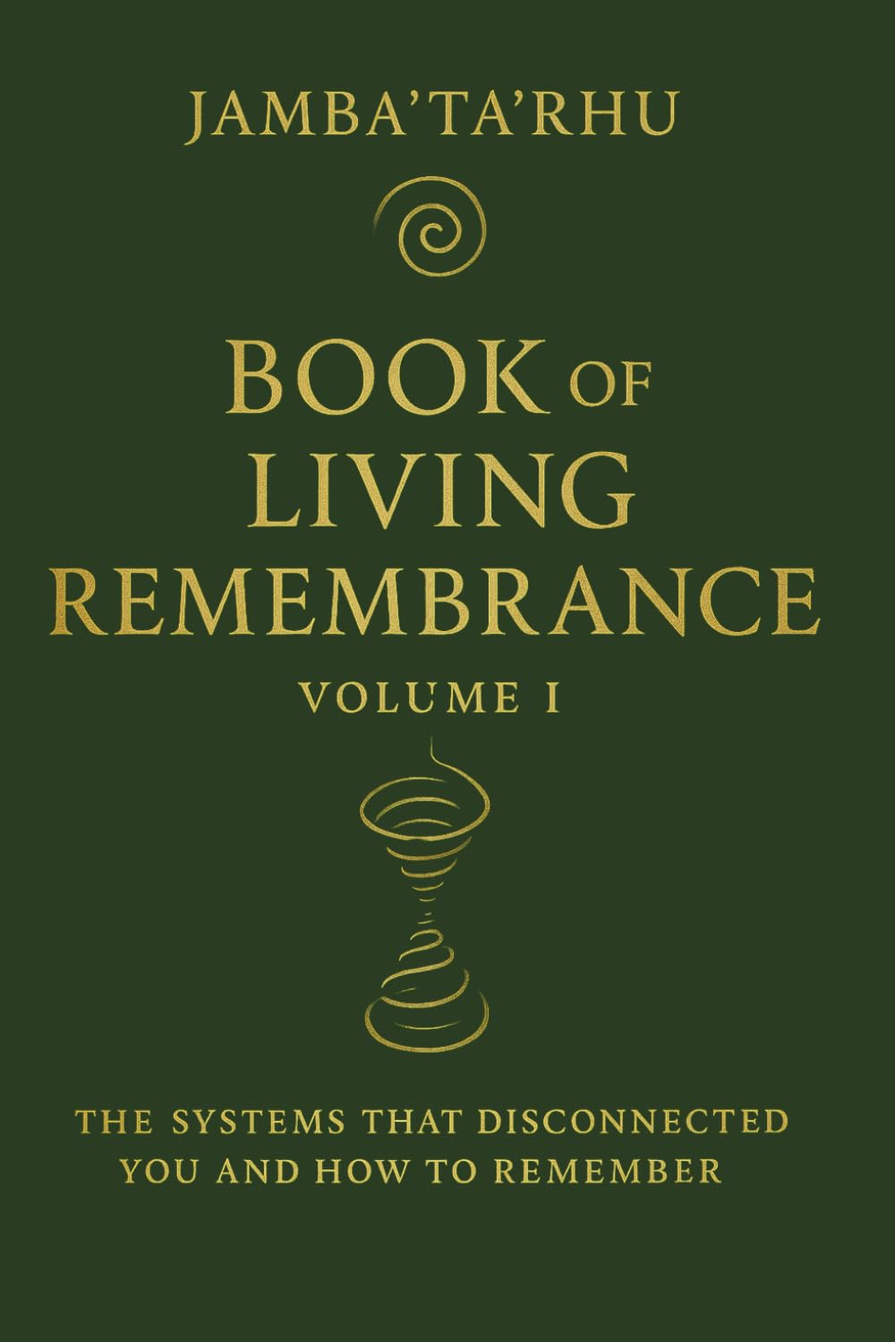 BOOK of LIVING REMEMBERANCE: Volume I The Systems That Disconnected You and How to Remember