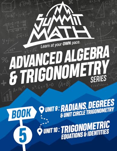 Summit Math Advanced Algebra & Trigonometry Book 5: Radians, Degrees & Unit Circle Trigonometry | Trigonometric Equations & Identities
