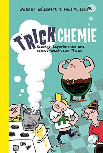 Trickchemie: Schräge Experimente und schweineschlaue Tricks Trickchemie: Schräge Experimente und schweineschlaue Tricks