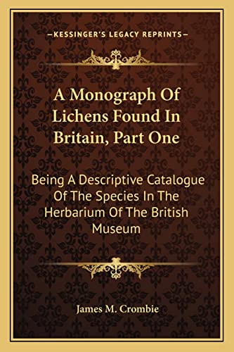A Monograph Of Lichens Found In Britain, Part One: Being A Descriptive Catalogue Of The Species In The Herbarium Of The British Museum