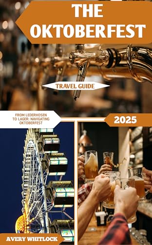 The Oktoberfest Travel Guide: From Lederhosen to Lager: Navigating Oktoberfest (Global Adventure Book 48)