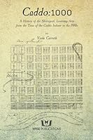 Caddo:1000, A History of the Shreveport, Louisiana Area from the Time of the Caddo Indians to the 1970s 1685932282 Book Cover