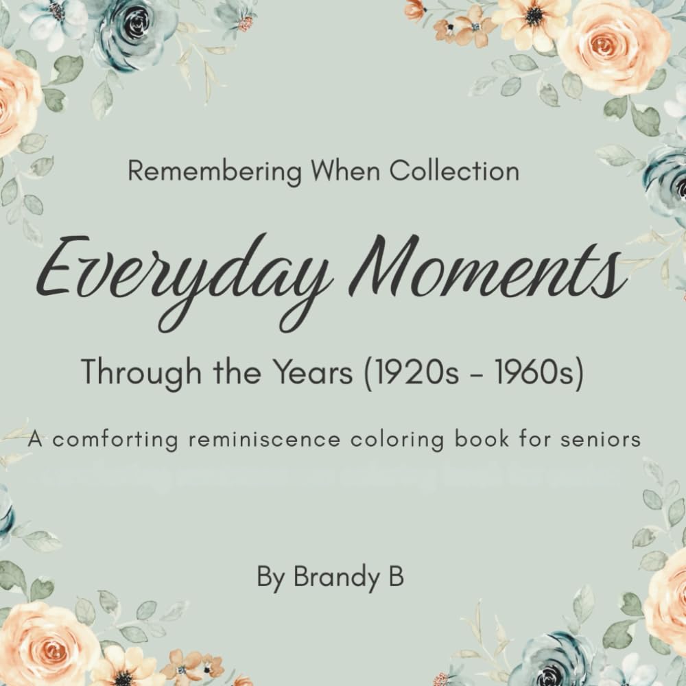 Remembering When Collection: Everyday Moments Through the Years (1920s–1960s): A Comforting Reminiscence Coloring Book for Seniors