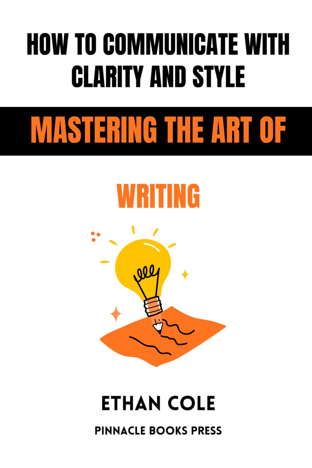 How to Communicate With Clarity and Style: Mastering the Art of Writing
