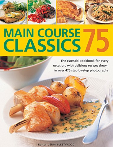 75 Main Course Classics: The Essential Cookbook For Every Occasion, With Delicious Recipes Shown In Over 475 Step-By-Step Photographs