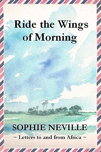 Ride the Wings of Morning: Letters to and from Africa