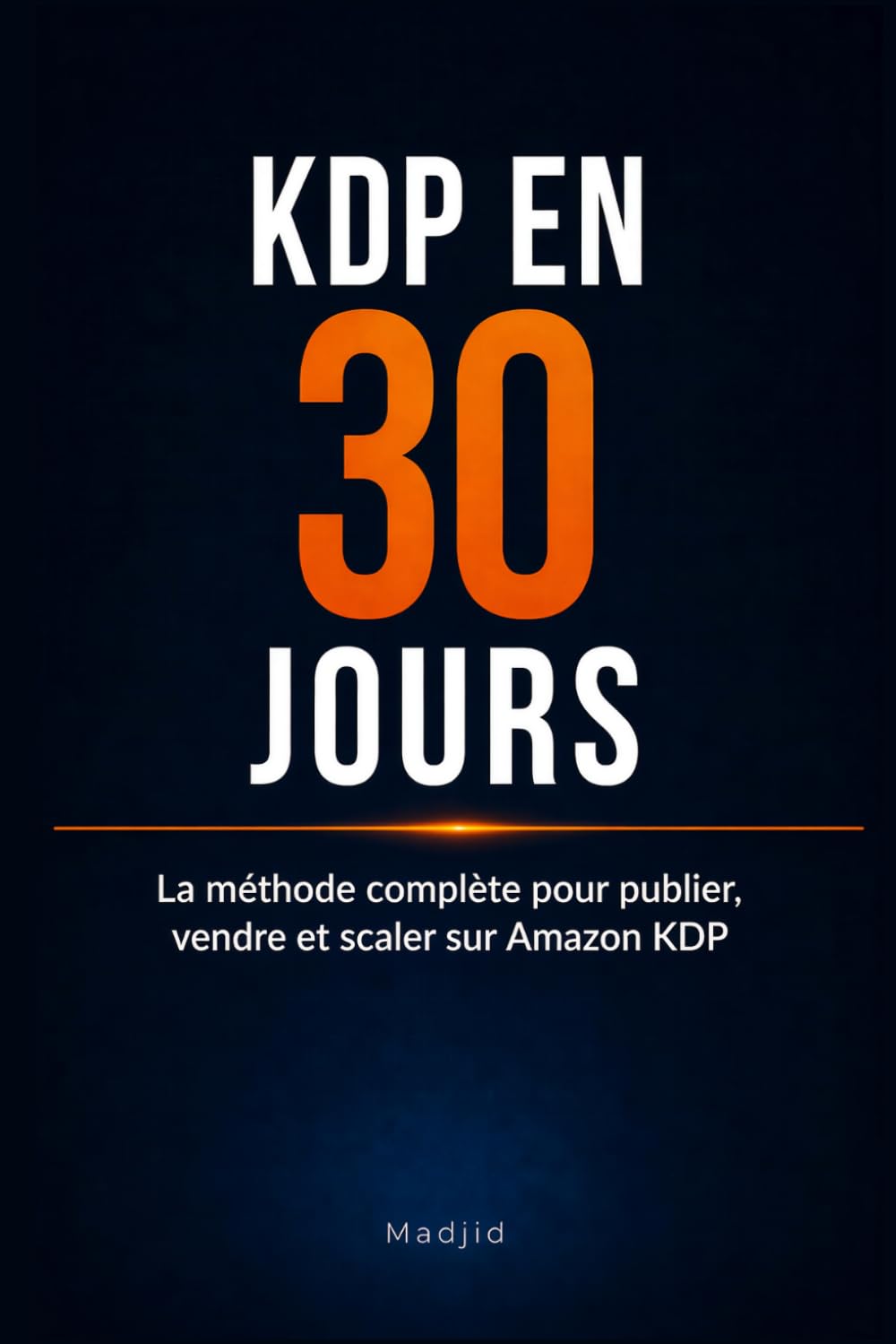 KDP en 30 jours: La méthode complète pour publier, vendre et scaler sur Amazon KDP