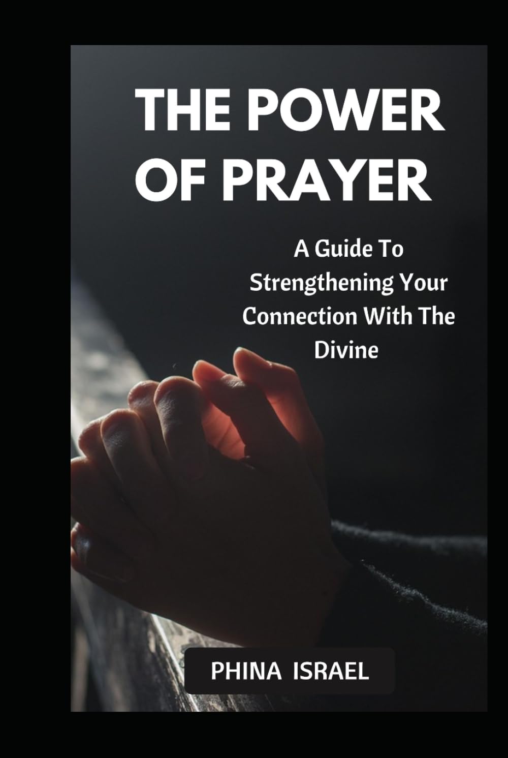 THE POWER OF PRAYER: A Guide To Strengthening Your Connection With The Divine