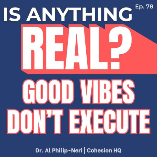 Good Vibes Don&rsquo;t Execute: Why Culture Breaks Under Pressure | Ep. 78 w/ Dr. Al Philip-Neri
