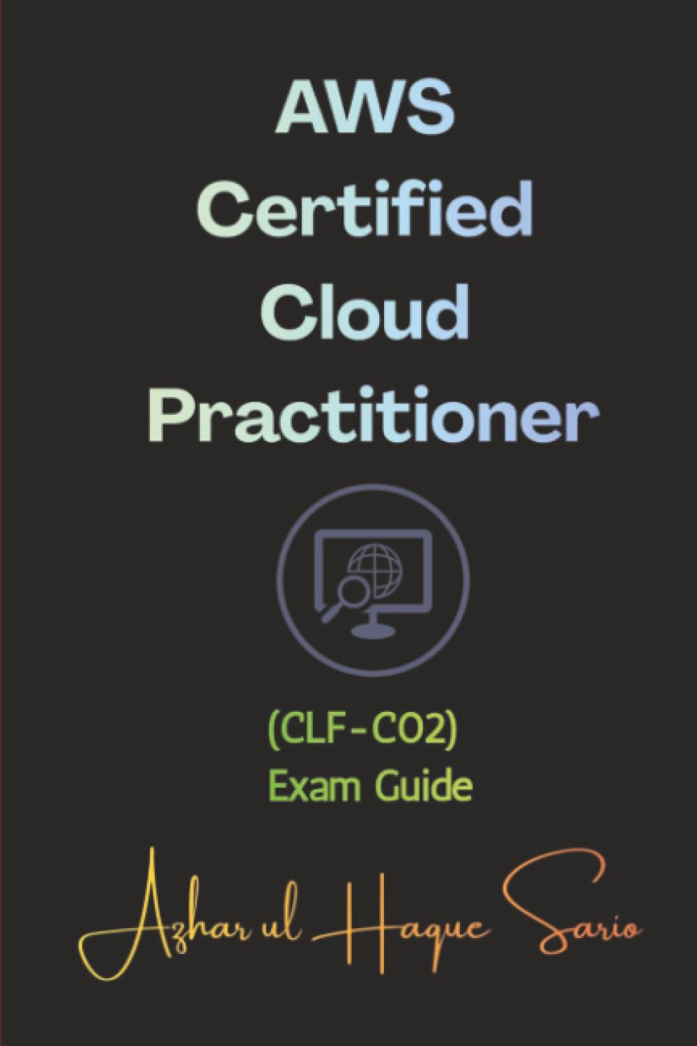 AWS Certified Cloud Practitioner: (CLF-C02) Exam Guide (Amazon Web Services (AWS) Certifications)