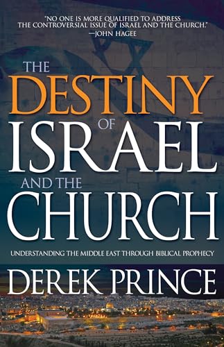 The Destiny of Israel and the Church: Understanding the Middle East Through Biblical Prophecy