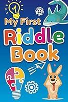 My First Riddle Book: Fun Riddles for Kindergarten and Preschool Boys and Girls; What Am I? Simple and Fun Riddles with Answers (Riddles for Age 3, 4, 5 Kids) 1671536134 Book Cover