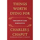 Things Worth Dying For: Thoughts on a Life Worth Living