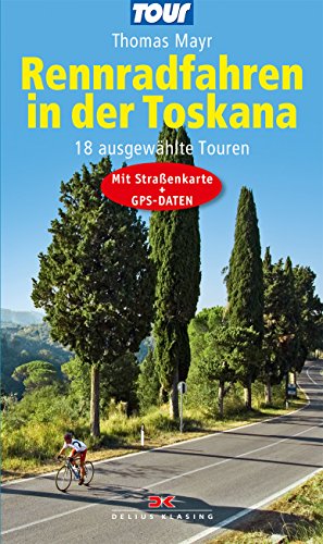 Rennradfahren in der Toskana: 18 ausgewählte Touren - Mit Straßenkarte und GPS-Daten Rennradfahren in der Toskana: 18 ausgewählte Touren - Mit Straßenkarte und GPS-Daten