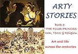 Arty Stories: THE FOUR PRINCES: War, Terror & Religion (Arty Stories - Art and life across the centuries Book 3)