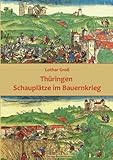 Thüringen Schauplätze im Bauernkrieg: Komprimierte Übersicht zu den Fragen Wo, Wann, Wer und Was?