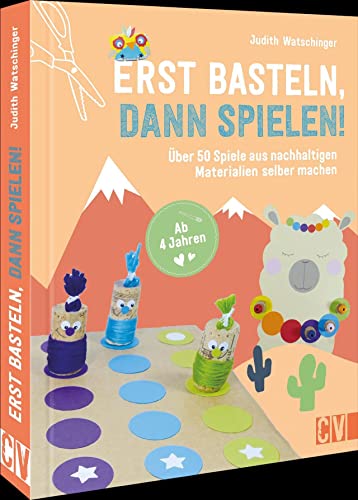 Bastelbuch Kinder – Erst basteln, dann spielen!: Über 50 Spiele aus nachhaltigen Materialien selber machen. Für Kinder ab 4 Jahren.