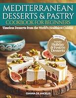Mediterranean Desserts & Pastry Cookbook for Beginners: Timeless Desserts from the World’s Healthiest Cuisine – Simple, Flavorful, and Naturally Sweet Recipes for Longevity and Joy 1805564196 Book Cover