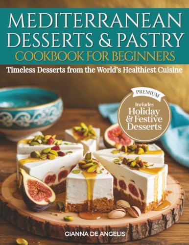 Mediterranean Desserts & Pastry Cookbook for Beginners: Timeless Desserts from the World’s Healthiest Cuisine – Simple, Flavorful, and Naturally Sweet Recipes for Longevity and Joy