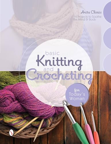 Basic Knitting and Crocheting for Today's Woman: 14 Projects to Soothe the Mind & Body
