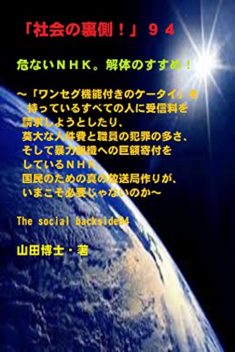 Amazon Co Jp 社会の裏側 94 危ないnhk 解体のすすめ ワンセグ機能付きのケータイ を持っているすべての人に受信料を請求しようとしたり 莫大な人件費と職員の犯罪の多さ そして暴力組織への巨額寄付をしている nhk 国民のための真の放送局作りが