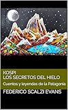 Kospi Los secretos del hielo: Cuentos y leyendas de la Patagonia (Spanish Edition)
