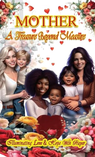 MOTHER A TREASURE BEYOND MEASURE: ILLUMINATING LOVE & HOPE WITH PRAYER