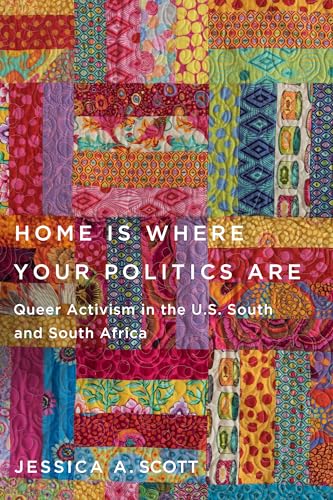 Home Is Where Your Politics Are: Queer Activism in the U.S. South and South Africa