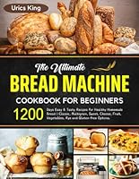 The Ultimate Bread Machine Cookbook for Beginners: 1200 Days Easy & Tasty Recipes for Healthy Homemade Bread | Classic, Multigrain, Sweet, Cheese, Fruit, Vegetables, Rye and Gluten-free Options. B0D2RQ1D3F Book Cover