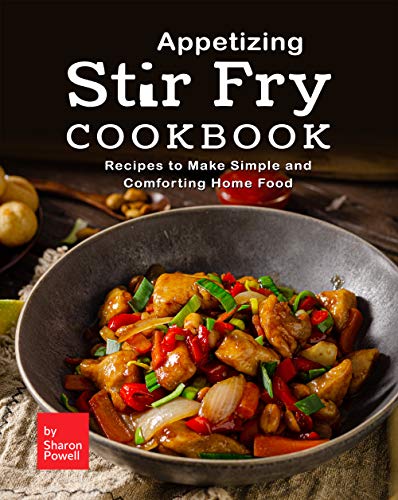 Appetizing Stir Fry Cookbook: Recipes to Make Simple and Comforting Home Food