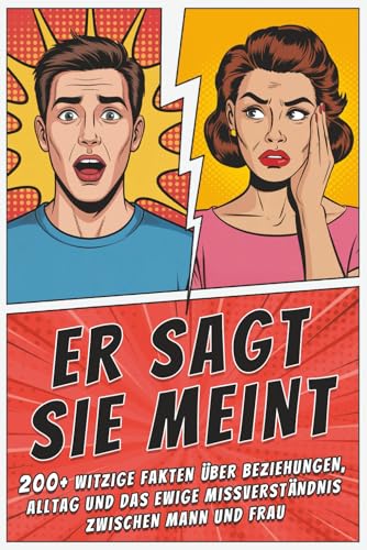 Er sagt – Sie meint: Die lustigsten Unterschiede zwischen Männern & Frauen: 200+ witzige Fakten über Beziehungen, Alltag und das ewige Missverständnis zwischen Mann und Frau
