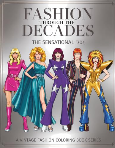 Fashion Through The Decades The Sensational '70S: Iconic 1970S Fashion To Color: Disco, Boho, Glam Rock & Studio 54 Style