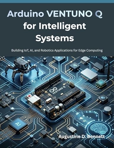 Arduino VENTUNO Q for Intelligent Systems: Building IoT, AI, and Robotics Applications for Edge Computing