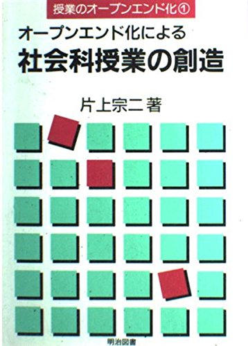 オープンエンド化による社会科授業の創造 (授業のオープンエンド化) オープンエンド化による社会科授業の創造 (授業のオープンエンド化)