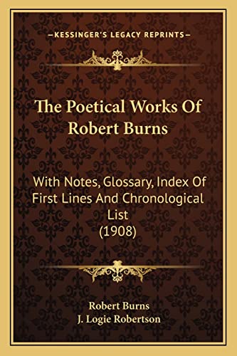 The Poetical Works Of Robert Burns: With Notes, Glossary, Index Of First Lines And Chronological List (1908)