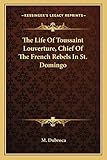 The Life Of Toussaint Louverture, Chief Of The French Rebels In St. Domingo