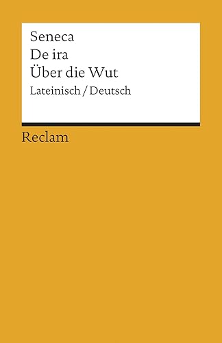 De ira / Über die Wut. Lateinisch/Deutsch: Seneca – Originalversion mit deutscher Übersetzung – 18456 (Reclams Universal-Bibliothek)