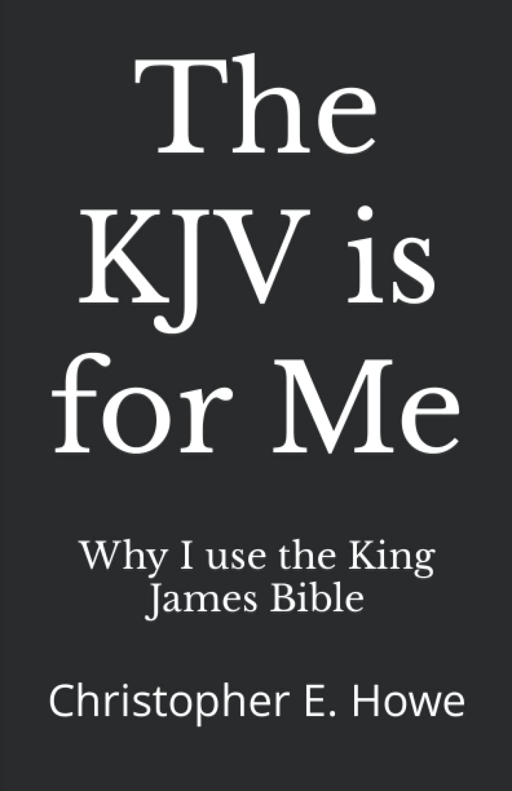 The KJV is for Me: Christopher E. Howe