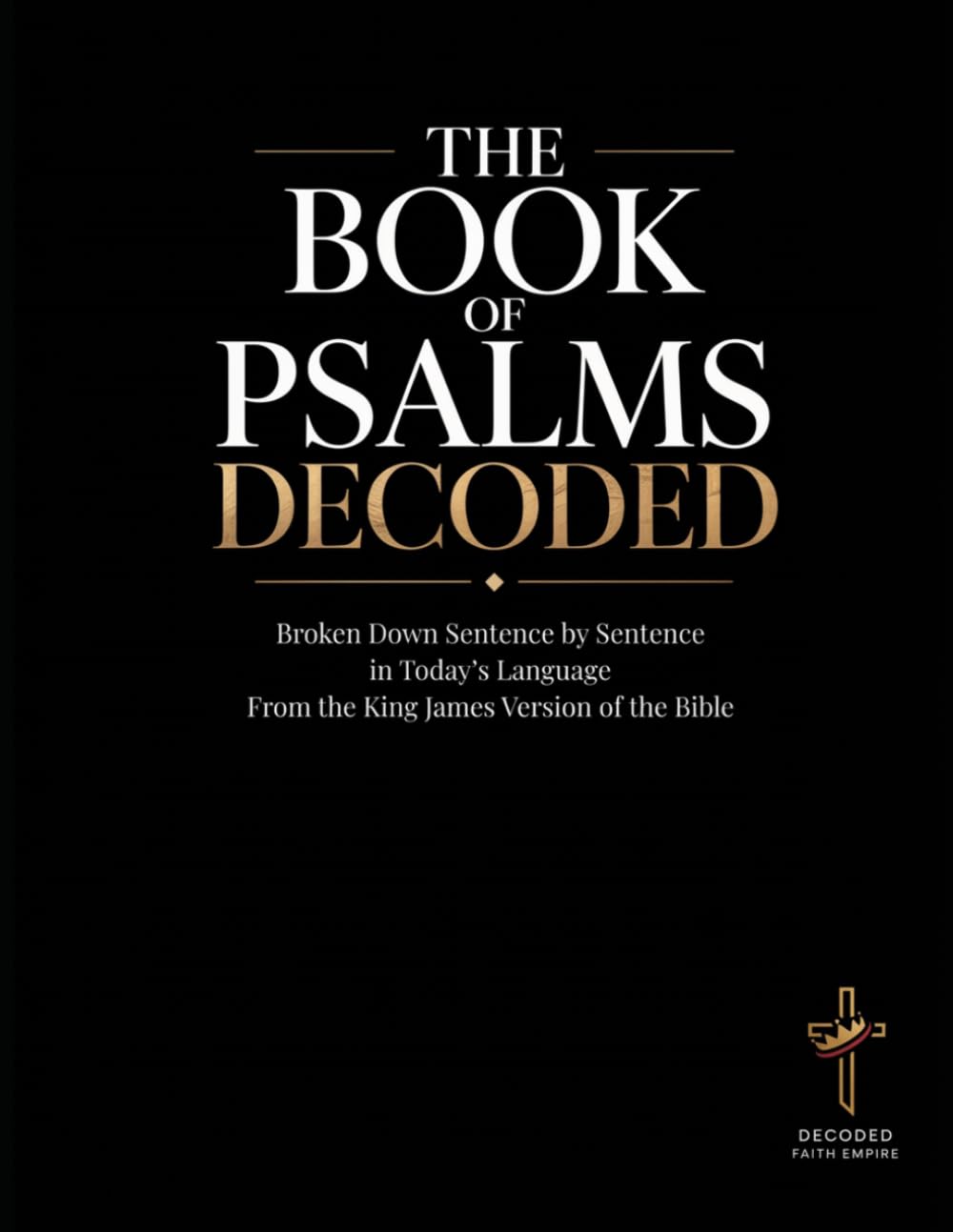 Psalms Decoded: A Sentence-by-Sentence Breakdown in Modern Language — A Modern Bible Study Guide for the King James Version (Breaking Down the Bible | ... of the Bible Books into Modern English)