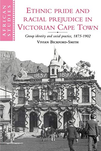 Ethn Pride Racial Prej Vic Cape Twn: Group Identity and Social Practice, 1875-1902 (African Studies, 81)