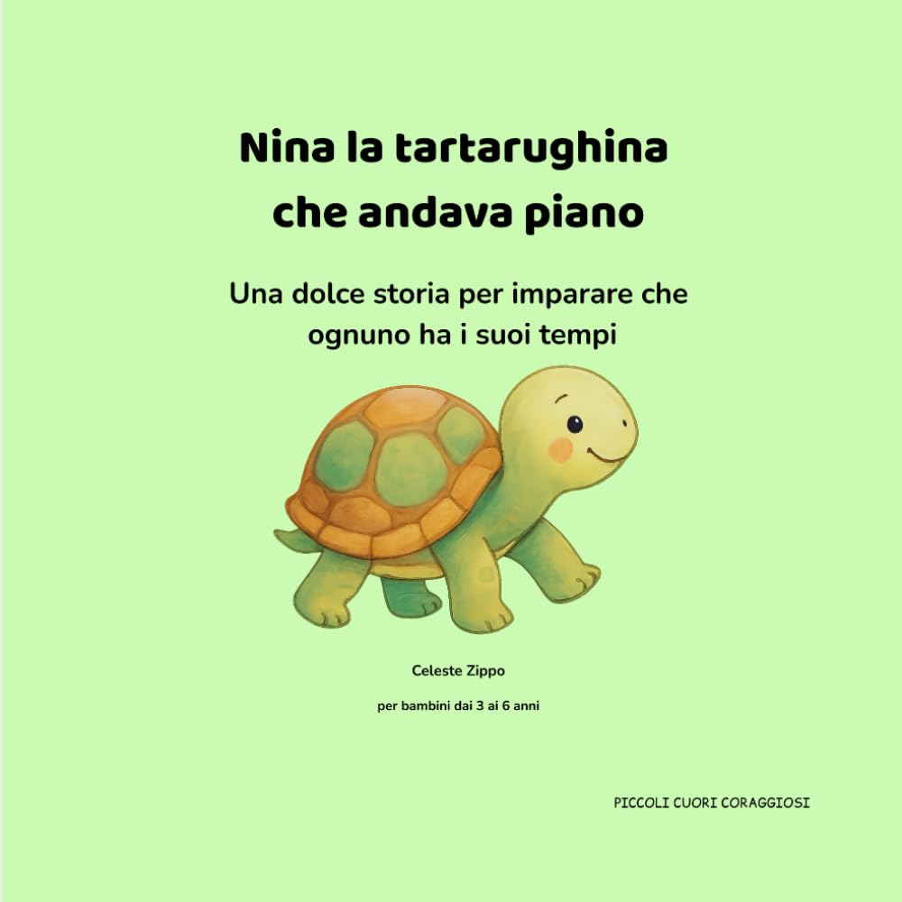Nina la tartarughina che andava piano: Una dolce storia per imparare che ognuno ha i suoi tempi (PICCOLI CUORI CORAGGIOSI)