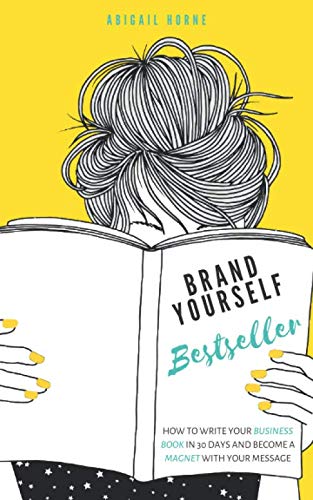 Brand Yourself Bestseller: How To Write Your Business Book in 30 Days and Become a Magnet With Your Message