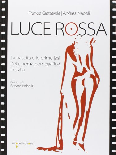 Luce rossa. La nascita e le prime fasi del cinema pornografico in Italia Luce rossa. La nascita e le prime fasi del cinema pornografico in Italia