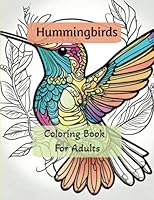 Hummingbirds Coloring Book For Adults: Coloring Book for adults to relieve stress and anxiety, boost creativity and focus B0CHL7DFM1 Book Cover