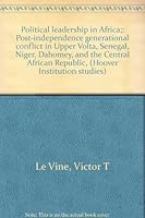 Political leadership in Africa;: Post-independence generational conflict in Upper Volta, Senegal, Niger, Dahomey, and the Central African Republic, B0006BRI4O Book Cover