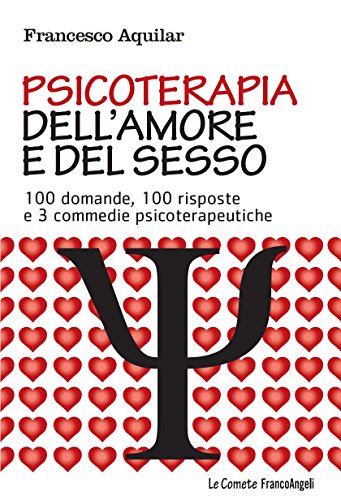 Psicoterapia dell'amore e del sesso. 100 domande, 100 risposte e 3 commedie psicoterapeutiche (Le comete Vol. 164)