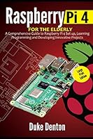 RASPBERRY PI 4 FOR THE ELDERLY (LARGE PRINT EDITION): A Comprehensive Guide to Raspberry Pi 4 Setup, Learning Programming and Developing Innovative Projects B08KH2KDK9 Book Cover
